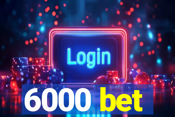 6000 bet